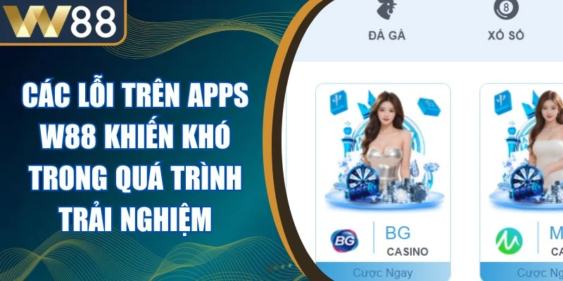 Các Lỗi Trên Apps W88 Khiến Khó Trong Quá Trình Trải Nghiệm 1 Các Lỗi Trên Apps W88