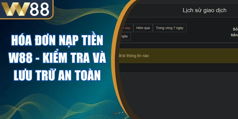 Hóa Đơn Nạp Tiền W88 - Kiểm Tra Và Lưu Trữ An Toàn 1 Hóa Đơn Nạp Tiền W88